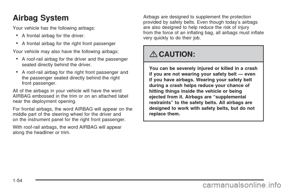 CHEVROLET IMPALA 2008 9.G Workshop Manual Airbag System
Your vehicle has the following airbags:
A frontal airbag for the driver.
A frontal airbag for the right front passenger
Your vehicle may also have the following airbags:
A roof-rail airb