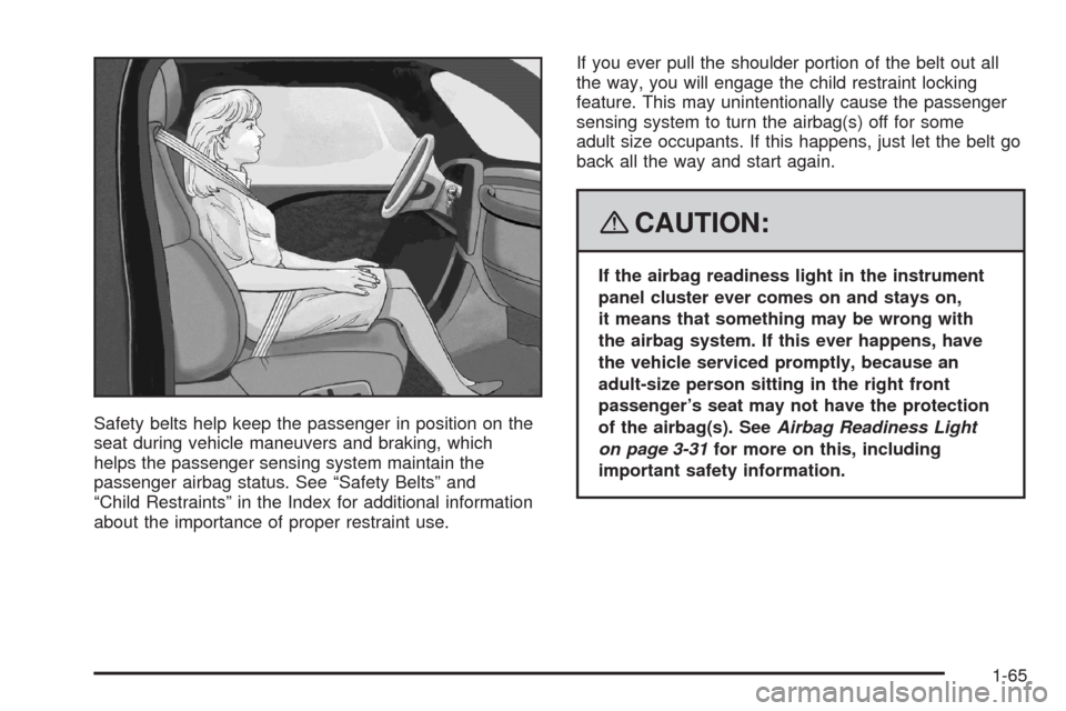 CHEVROLET IMPALA 2008 9.G Repair Manual Safety belts help keep the passenger in position on the
seat during vehicle maneuvers and braking, which
helps the passenger sensing system maintain the
passenger airbag status. See “Safety Belts”