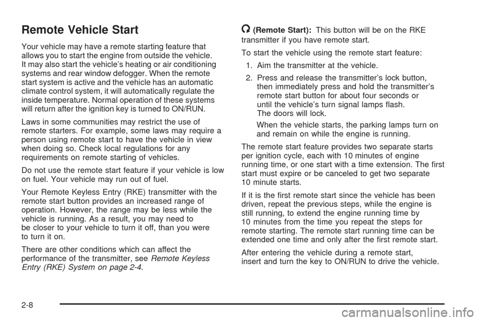 CHEVROLET IMPALA 2008 9.G Owners Manual Remote Vehicle Start
Your vehicle may have a remote starting feature that
allows you to start the engine from outside the vehicle.
It may also start the vehicle’s heating or air conditioning
systems