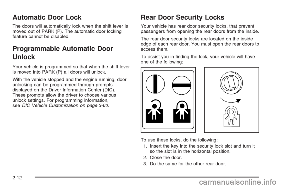CHEVROLET IMPALA 2008 9.G Manual Online Automatic Door Lock
The doors will automatically lock when the shift lever is
moved out of PARK (P). The automatic door locking
feature cannot be disabled.
Programmable Automatic Door
Unlock
Your vehi