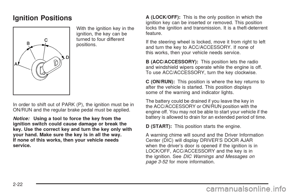 CHEVROLET IMPALA 2008 9.G Owners Manual Ignition Positions
With the ignition key in the
ignition, the key can be
turned to four different
positions.
In order to shift out of PARK (P), the ignition must be in
ON/RUN and the regular brake ped