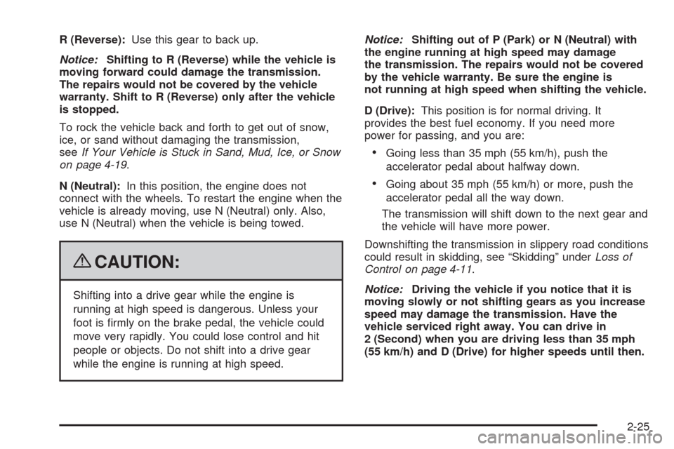 CHEVROLET IMPALA 2009 9.G Owners Manual R (Reverse):Use this gear to back up.
Notice:Shifting to R (Reverse) while the vehicle is
moving forward could damage the transmission.
The repairs would not be covered by the vehicle
warranty. Shift 
