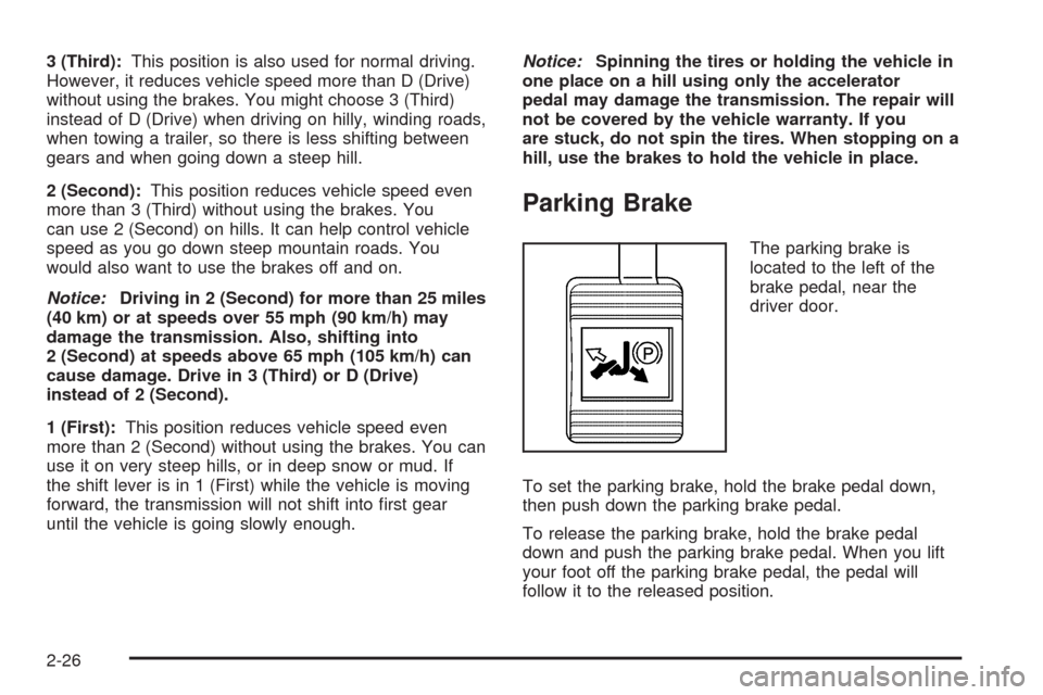 CHEVROLET IMPALA 2009 9.G Owners Manual 3 (Third):This position is also used for normal driving.
However, it reduces vehicle speed more than D (Drive)
without using the brakes. You might choose 3 (Third)
instead of D (Drive) when driving on