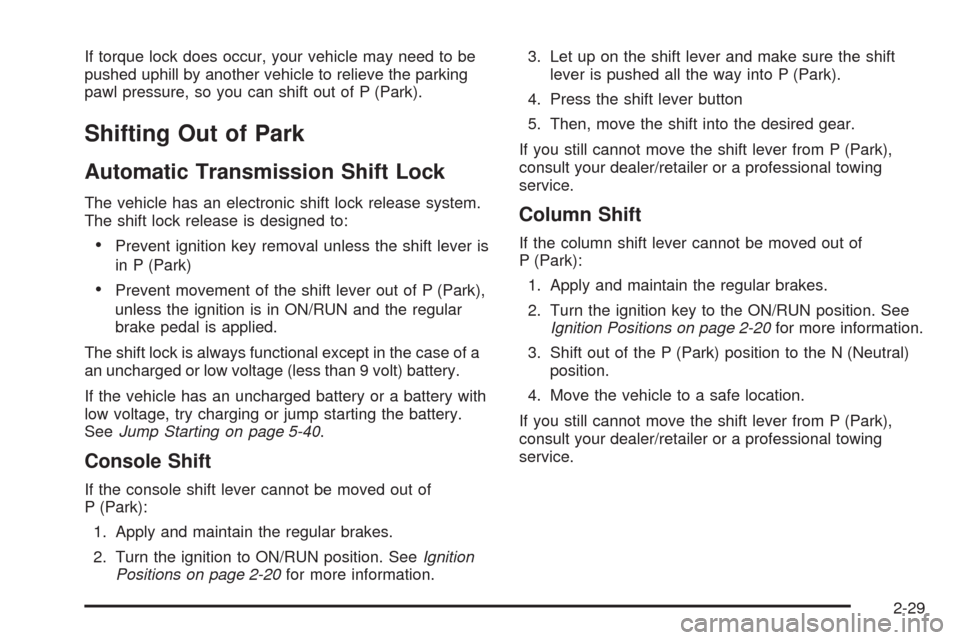 CHEVROLET IMPALA 2009 9.G Owners Manual If torque lock does occur, your vehicle may need to be
pushed uphill by another vehicle to relieve the parking
pawl pressure, so you can shift out of P (Park).
Shifting Out of Park
Automatic Transmiss