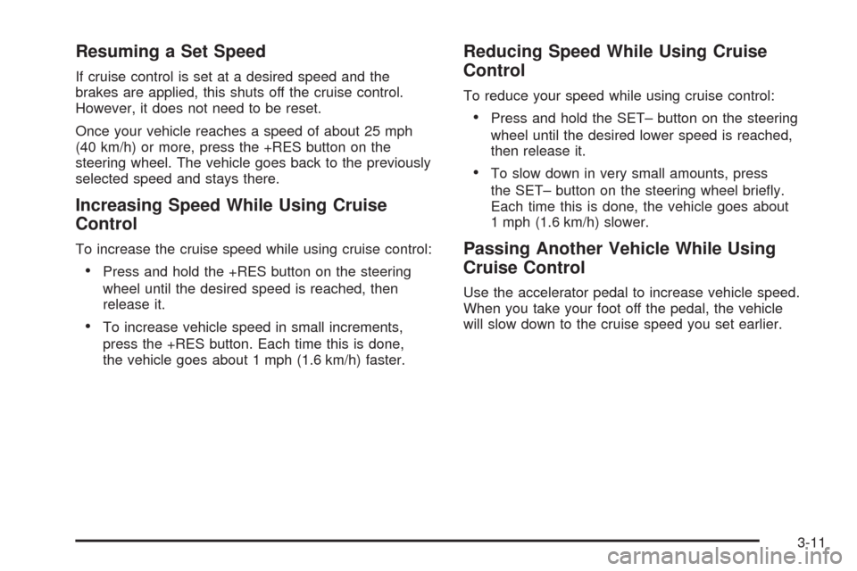 CHEVROLET IMPALA 2009 9.G Owners Manual Resuming a Set Speed
If cruise control is set at a desired speed and the
brakes are applied, this shuts off the cruise control.
However, it does not need to be reset.
Once your vehicle reaches a speed