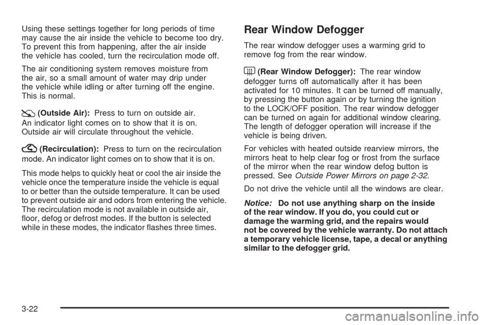 CHEVROLET IMPALA 2009 9.G Owners Manual Using these settings together for long periods of time
may cause the air inside the vehicle to become too dry.
To prevent this from happening, after the air inside
the vehicle has cooled, turn the rec