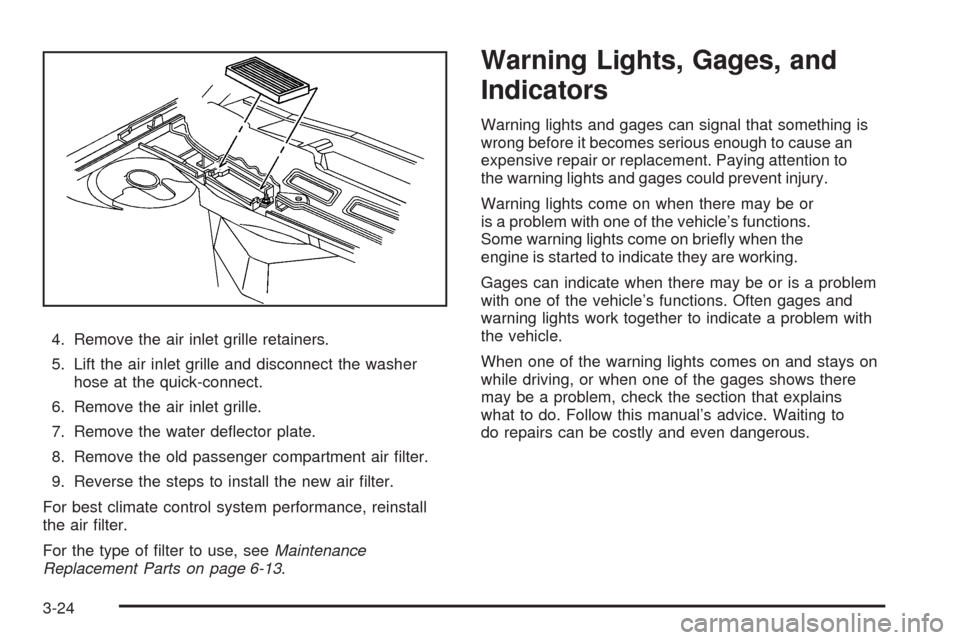 CHEVROLET IMPALA 2009 9.G Owners Manual 4. Remove the air inlet grille retainers.
5. Lift the air inlet grille and disconnect the washer
hose at the quick-connect.
6. Remove the air inlet grille.
7. Remove the water de�ector plate.
8. Remov