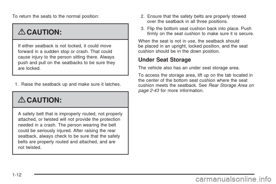 CHEVROLET IMPALA 2009 9.G User Guide To return the seats to the normal position:
{CAUTION:
If either seatback is not locked, it could move
forward in a sudden stop or crash. That could
cause injury to the person sitting there. Always
pus