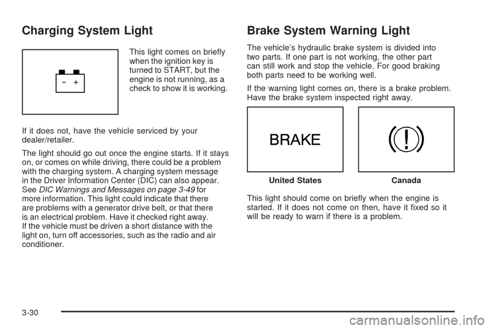 CHEVROLET IMPALA 2009 9.G Owners Manual Charging System Light
This light comes on brie�y
when the ignition key is
turned to START, but the
engine is not running, as a
check to show it is working.
If it does not, have the vehicle serviced by