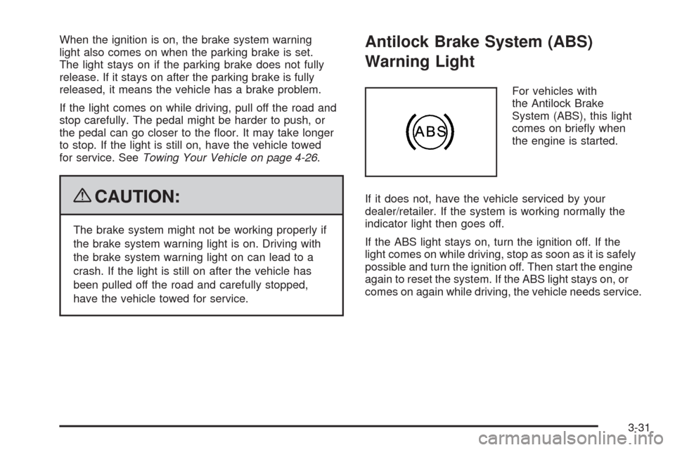 CHEVROLET IMPALA 2009 9.G Owners Manual When the ignition is on, the brake system warning
light also comes on when the parking brake is set.
The light stays on if the parking brake does not fully
release. If it stays on after the parking br