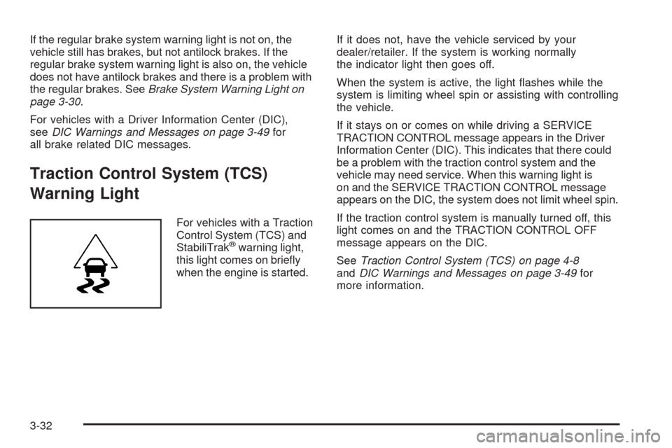 CHEVROLET IMPALA 2009 9.G Owners Manual If the regular brake system warning light is not on, the
vehicle still has brakes, but not antilock brakes. If the
regular brake system warning light is also on, the vehicle
does not have antilock bra