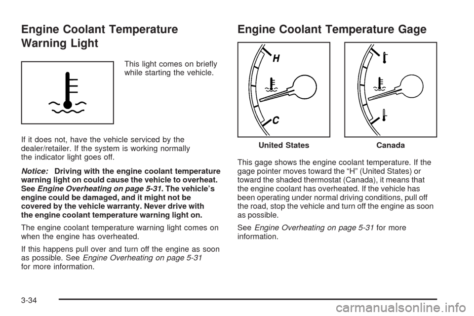 CHEVROLET IMPALA 2009 9.G Owners Manual Engine Coolant Temperature
Warning Light
This light comes on brie�y
while starting the vehicle.
If it does not, have the vehicle serviced by the
dealer/retailer. If the system is working normally
the 