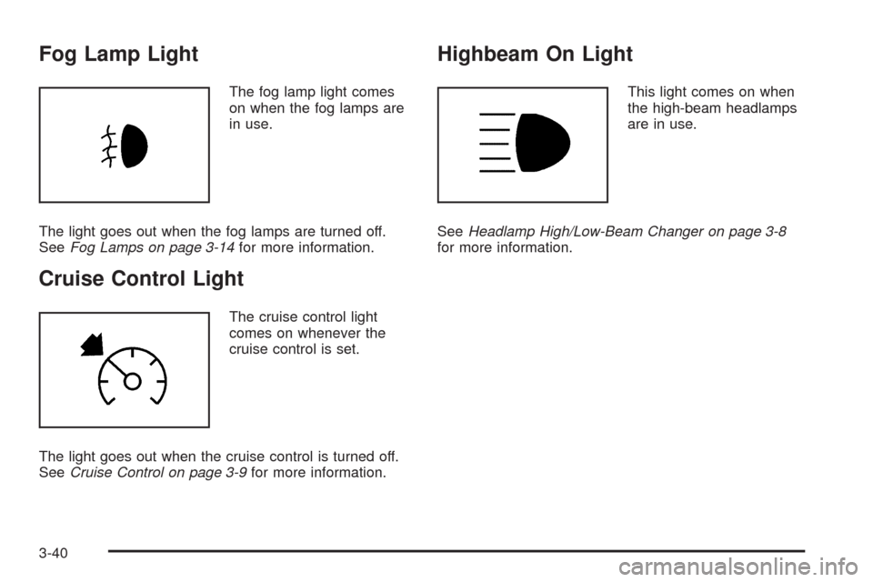 CHEVROLET IMPALA 2009 9.G Owners Manual Fog Lamp Light
The fog lamp light comes
on when the fog lamps are
in use.
The light goes out when the fog lamps are turned off.
SeeFog Lamps on page 3-14for more information.
Cruise Control Light
The 