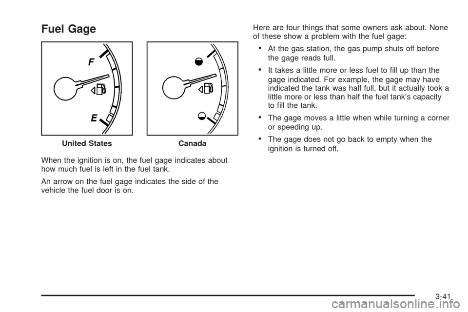 CHEVROLET IMPALA 2009 9.G Owners Manual Fuel Gage
When the ignition is on, the fuel gage indicates about
how much fuel is left in the fuel tank.
An arrow on the fuel gage indicates the side of the
vehicle the fuel door is on.Here are four t