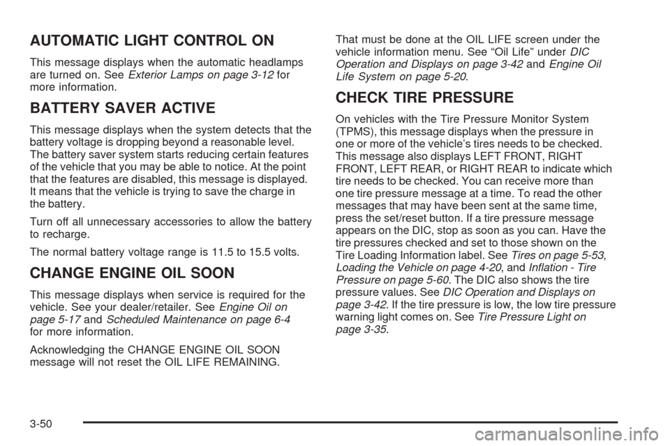 CHEVROLET IMPALA 2009 9.G Owners Manual AUTOMATIC LIGHT CONTROL ON
This message displays when the automatic headlamps
are turned on. SeeExterior Lamps on page 3-12for
more information.
BATTERY SAVER ACTIVE
This message displays when the sys