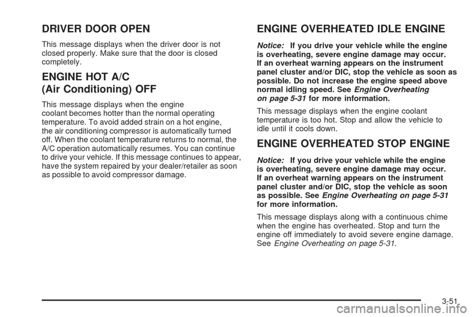 CHEVROLET IMPALA 2009 9.G Owners Manual DRIVER DOOR OPEN
This message displays when the driver door is not
closed properly. Make sure that the door is closed
completely.
ENGINE HOT A/C
(Air Conditioning) OFF
This message displays when the e