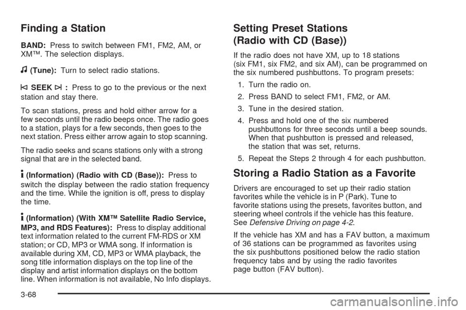 CHEVROLET IMPALA 2009 9.G Owners Manual Finding a Station
BAND:Press to switch between FM1, FM2, AM, or
XM™. The selection displays.
f(Tune):Turn to select radio stations.
©SEEK¨:Press to go to the previous or the next
station and stay 