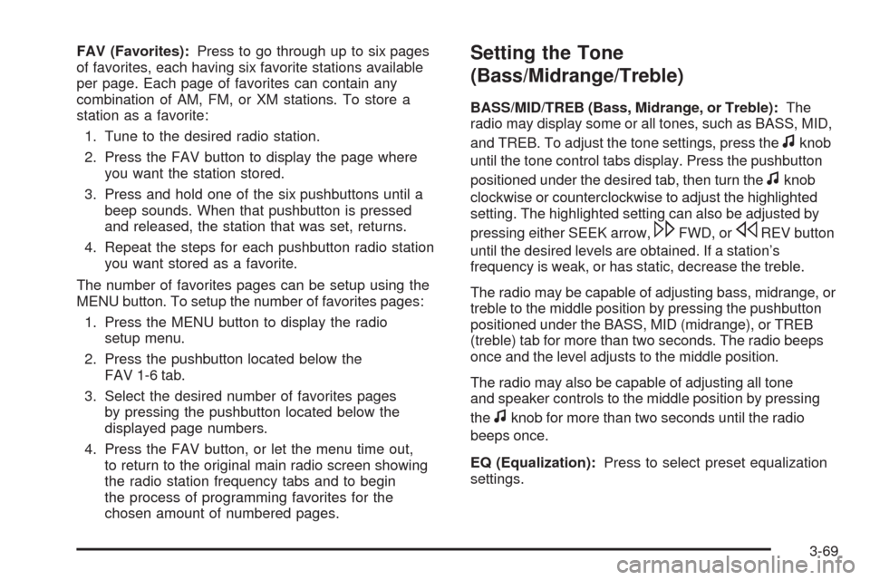 CHEVROLET IMPALA 2009 9.G Owners Manual FAV (Favorites):Press to go through up to six pages
of favorites, each having six favorite stations available
per page. Each page of favorites can contain any
combination of AM, FM, or XM stations. To CHEVROLET IMPALA 2009 9.G Owners Manual FAV (Favorites):Press to go through up to six pages
of favorites, each having six favorite stations available
per page. Each page of favorites can contain any
combination of AM, FM, or XM stations. To