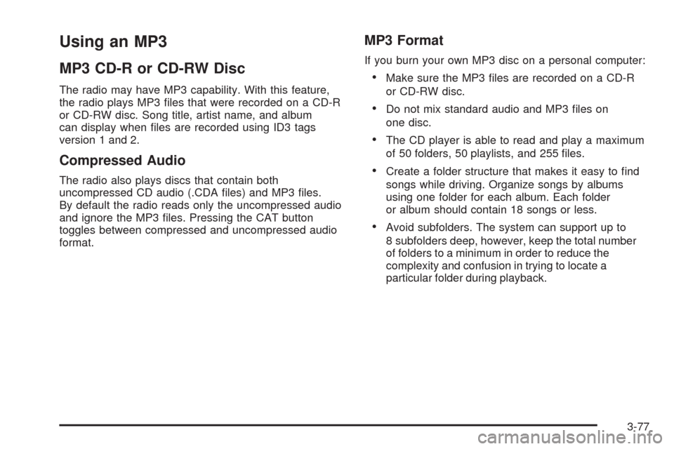 CHEVROLET IMPALA 2009 9.G Owners Manual Using an MP3
MP3 CD-R or CD-RW Disc
The radio may have MP3 capability. With this feature,
the radio plays MP3 �les that were recorded on a CD-R
or CD-RW disc. Song title, artist name, and album
can di
