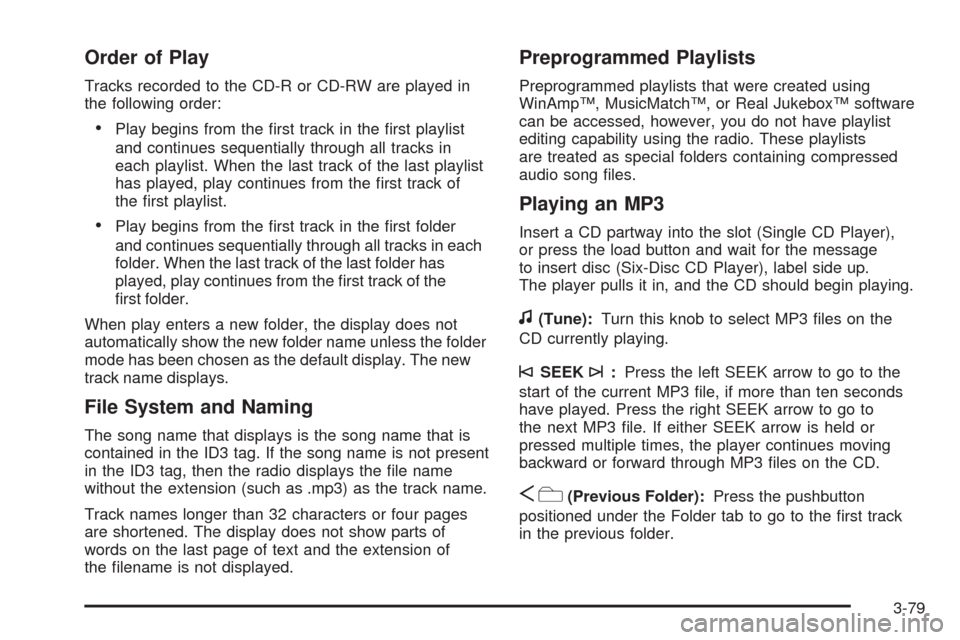 CHEVROLET IMPALA 2009 9.G Owners Manual Order of Play
Tracks recorded to the CD-R or CD-RW are played in
the following order:
Play begins from the �rst track in the �rst playlist
and continues sequentially through all tracks in
each playlis