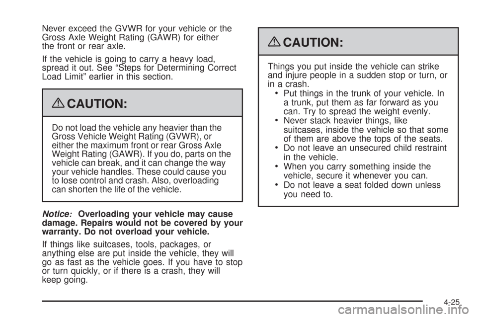 CHEVROLET IMPALA 2009 9.G Owners Manual Never exceed the GVWR for your vehicle or the
Gross Axle Weight Rating (GAWR) for either
the front or rear axle.
If the vehicle is going to carry a heavy load,
spread it out. See “Steps for Determin CHEVROLET IMPALA 2009 9.G Owners Manual Never exceed the GVWR for your vehicle or the
Gross Axle Weight Rating (GAWR) for either
the front or rear axle.
If the vehicle is going to carry a heavy load,
spread it out. See “Steps for Determin