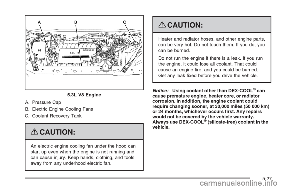 CHEVROLET IMPALA 2009 9.G Owners Manual A. Pressure Cap
B. Electric Engine Cooling Fans
C. Coolant Recovery Tank
{CAUTION:
An electric engine cooling fan under the hood can
start up even when the engine is not running and
can cause injury. 