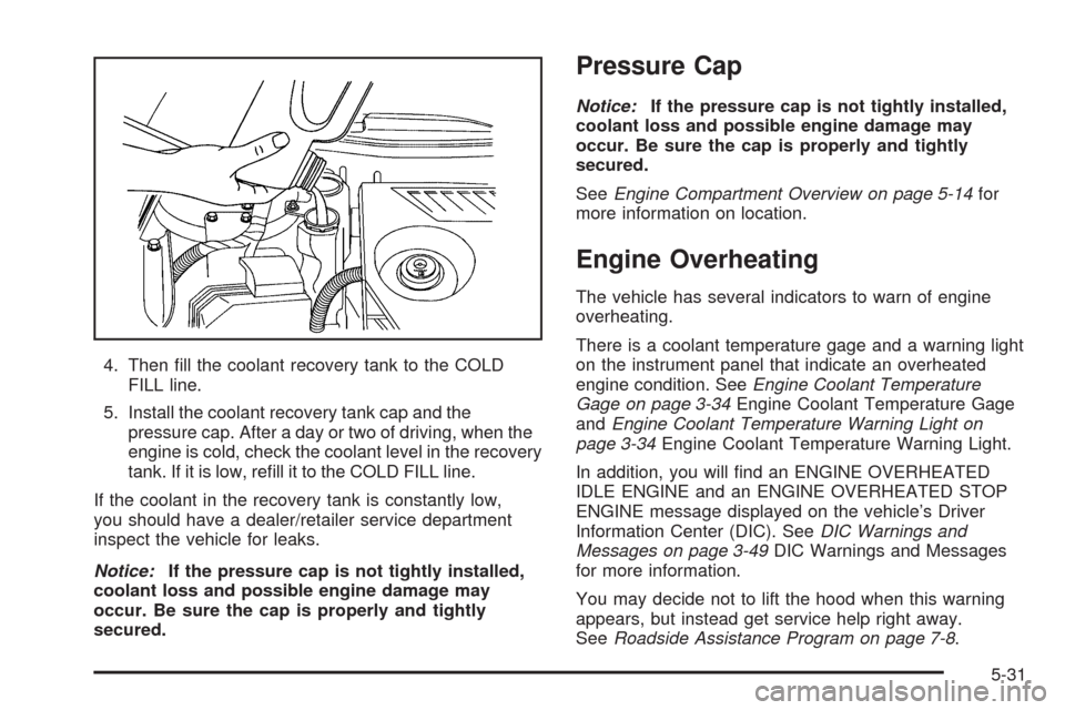CHEVROLET IMPALA 2009 9.G Owners Manual 4. Then �ll the coolant recovery tank to the COLD
FILL line.
5. Install the coolant recovery tank cap and the
pressure cap. After a day or two of driving, when the
engine is cold, check the coolant le