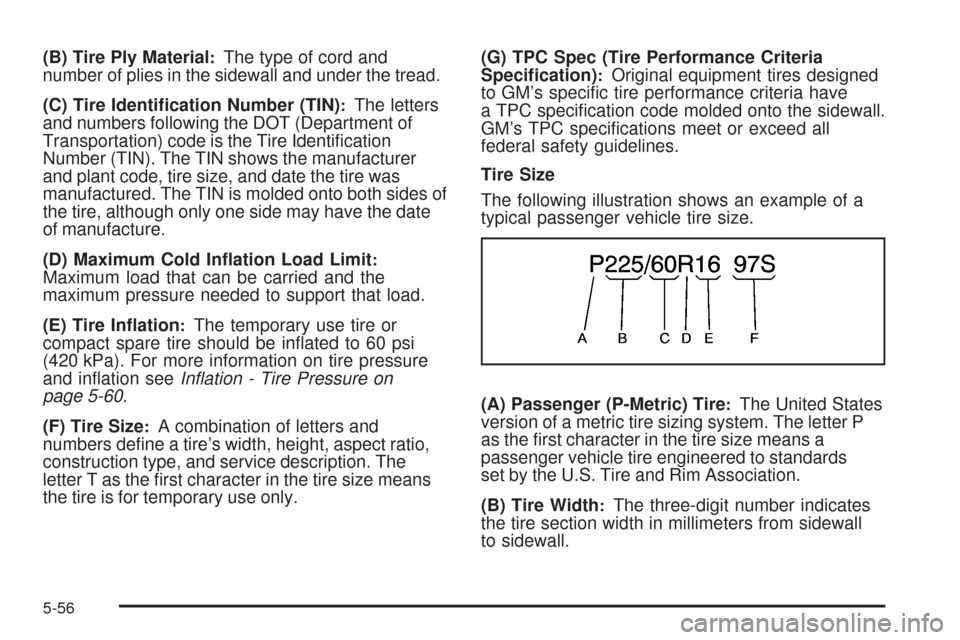CHEVROLET IMPALA 2009 9.G Owners Manual (B) Tire Ply Material:The type of cord and
number of plies in the sidewall and under the tread.
(C) Tire Identi�cation Number (TIN)
:The letters
and numbers following the DOT (Department of
Transporta