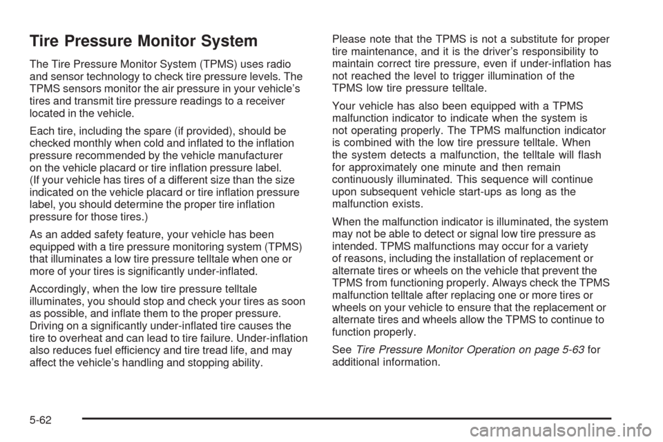 CHEVROLET IMPALA 2009 9.G Owners Manual Tire Pressure Monitor System
The Tire Pressure Monitor System (TPMS) uses radio
and sensor technology to check tire pressure levels. The
TPMS sensors monitor the air pressure in your vehicle’s
tires