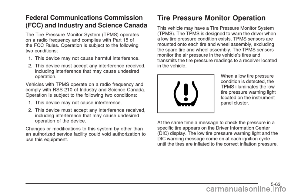 CHEVROLET IMPALA 2009 9.G Owners Manual Federal Communications Commission
(FCC) and Industry and Science Canada
The Tire Pressure Monitor System (TPMS) operates
on a radio frequency and complies with Part 15 of
the FCC Rules. Operation is s