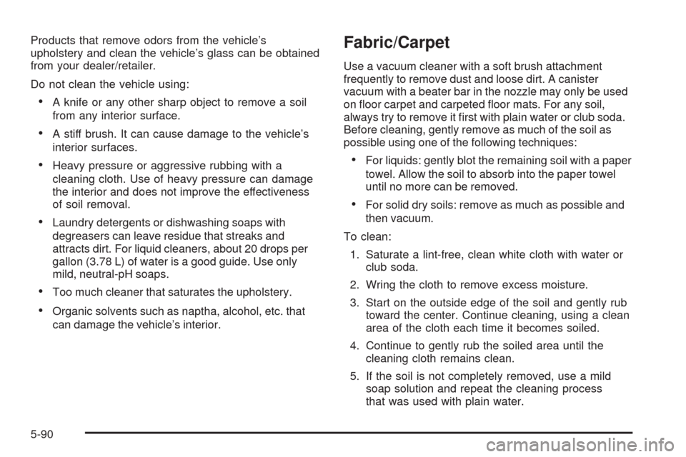 CHEVROLET IMPALA 2009 9.G Owners Manual Products that remove odors from the vehicle’s
upholstery and clean the vehicle’s glass can be obtained
from your dealer/retailer.
Do not clean the vehicle using:
A knife or any other sharp object 