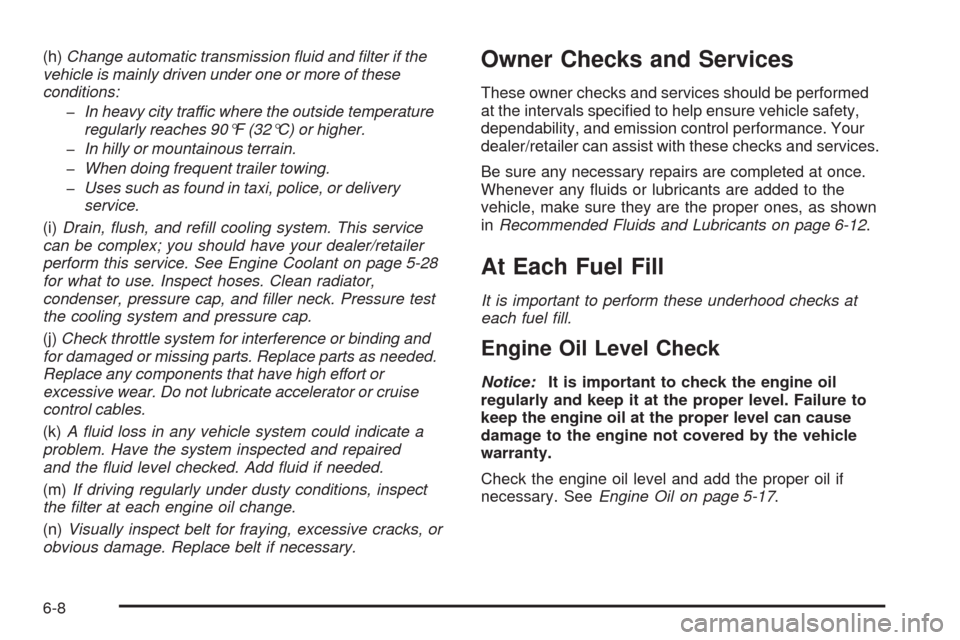 CHEVROLET IMPALA 2009 9.G Owners Manual (h)Change automatic transmission ﬂuid and ﬁlter if the
vehicle is mainly driven under one or more of these
conditions:
�In heavy city traffic where the outside temperature
regularly reaches 90°F 