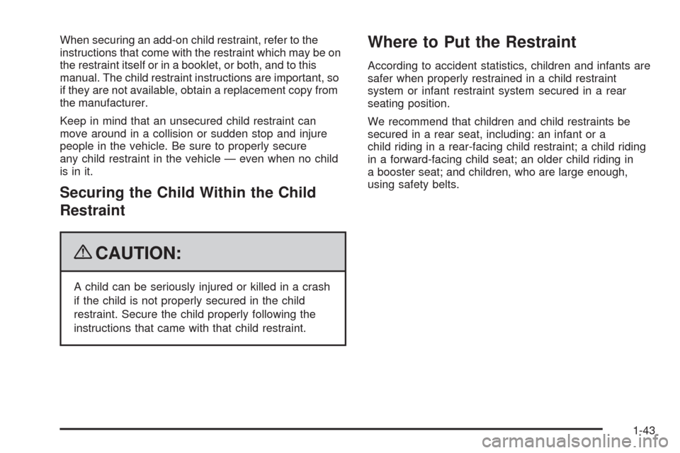 CHEVROLET IMPALA 2009 9.G Service Manual When securing an add-on child restraint, refer to the
instructions that come with the restraint which may be on
the restraint itself or in a booklet, or both, and to this
manual. The child restraint i