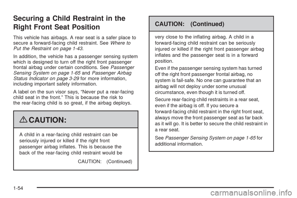 CHEVROLET IMPALA 2009 9.G Workshop Manual Securing a Child Restraint in the
Right Front Seat Position
This vehicle has airbags. A rear seat is a safer place to
secure a forward-facing child restraint. SeeWhere to
Put the Restraint on page 1-4 CHEVROLET IMPALA 2009 9.G Workshop Manual Securing a Child Restraint in the
Right Front Seat Position
This vehicle has airbags. A rear seat is a safer place to
secure a forward-facing child restraint. SeeWhere to
Put the Restraint on page 1-4