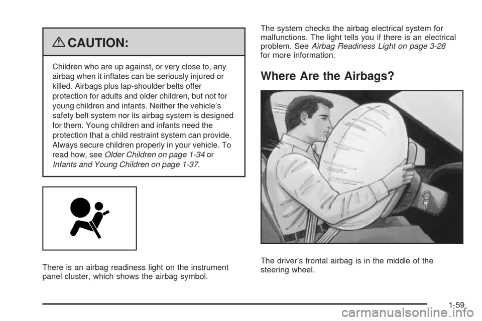 CHEVROLET IMPALA 2009 9.G Repair Manual {CAUTION:
Children who are up against, or very close to, any
airbag when it in�ates can be seriously injured or
killed. Airbags plus lap-shoulder belts offer
protection for adults and older children, 