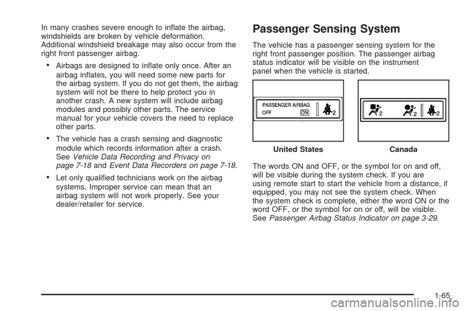 CHEVROLET IMPALA 2009 9.G Owners Manual In many crashes severe enough to in�ate the airbag,
windshields are broken by vehicle deformation.
Additional windshield breakage may also occur from the
right front passenger airbag.
Airbags are desi