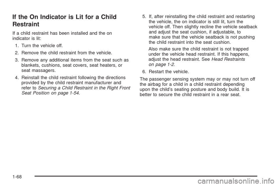 CHEVROLET IMPALA 2009 9.G Manual PDF If the On Indicator is Lit for a Child
Restraint
If a child restraint has been installed and the on
indicator is lit:
1. Turn the vehicle off.
2. Remove the child restraint from the vehicle.
3. Remove