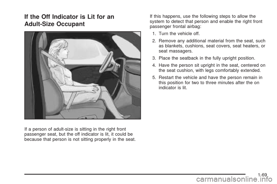 CHEVROLET IMPALA 2009 9.G Manual PDF If the Off Indicator is Lit for an
Adult-Size Occupant
If a person of adult-size is sitting in the right front
passenger seat, but the off indicator is lit, it could be
because that person is not sitt
