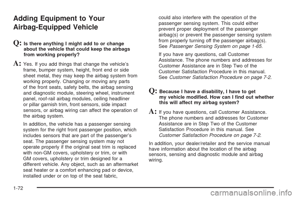 CHEVROLET IMPALA 2009 9.G Manual PDF Adding Equipment to Your
Airbag-Equipped Vehicle
Q:Is there anything I might add to or change
about the vehicle that could keep the airbags
from working properly?
A:Yes. If you add things that change 