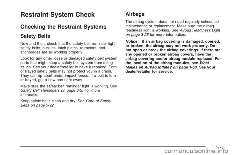 CHEVROLET IMPALA 2009 9.G Manual PDF Restraint System Check
Checking the Restraint Systems
Safety Belts
Now and then, check that the safety belt reminder light,
safety belts, buckles, latch plates, retractors, and
anchorages are all work