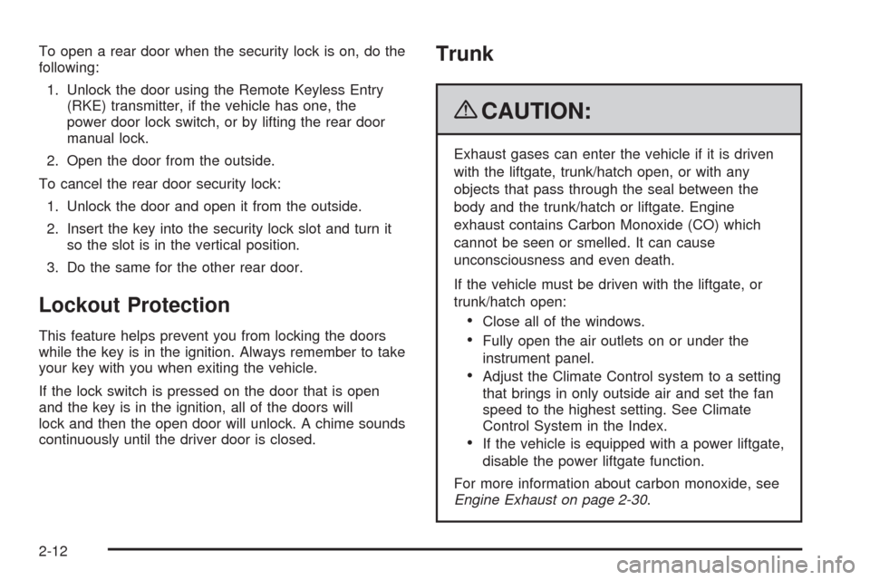 CHEVROLET IMPALA 2009 9.G Manual Online To open a rear door when the security lock is on, do the
following:
1. Unlock the door using the Remote Keyless Entry
(RKE) transmitter, if the vehicle has one, the
power door lock switch, or by lifti