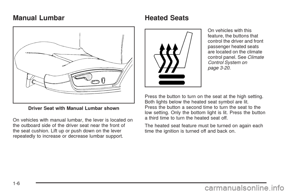 CHEVROLET IMPALA 2009 9.G Owners Manual Manual Lumbar
On vehicles with manual lumbar, the lever is located on
the outboard side of the driver seat near the front of
the seat cushion. Lift up or push down on the lever
repeatedly to increase 