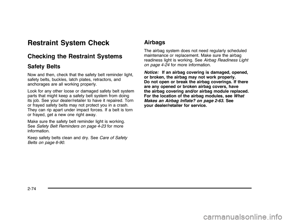 CHEVROLET IMPALA 2010 9.G Owners Manual Restraint System CheckChecking the Restraint SystemsSafety BeltsNow and then, check that the safety belt reminder light,
safety belts, buckles, latch plates, retractors, and
anchorages are all working