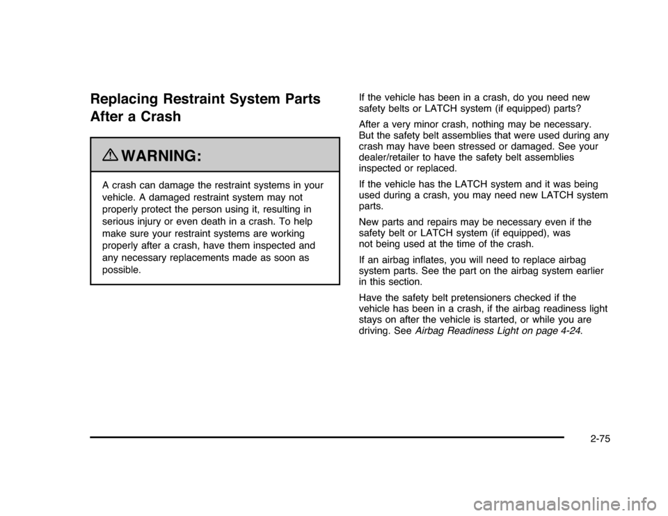 CHEVROLET IMPALA 2010 9.G Owners Manual Replacing Restraint System Parts
After a Crash
{
WARNING:
A crash can damage the restraint systems in your
vehicle. A damaged restraint system may not
properly protect the person using it, resulting i