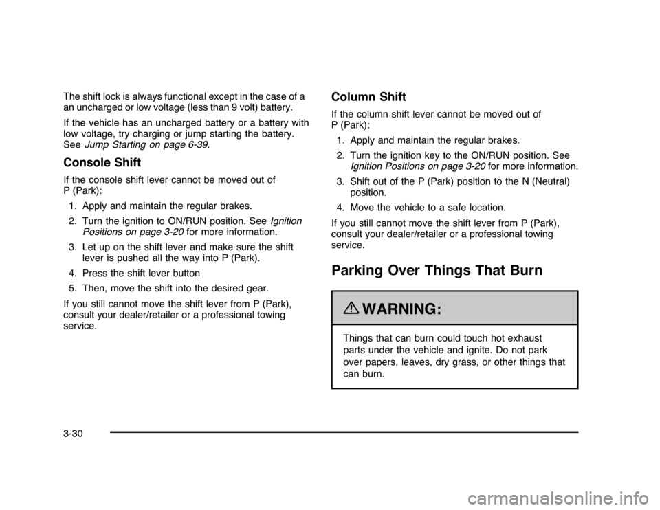 CHEVROLET IMPALA 2010 9.G Owners Manual The shift lock is always functional except in the case of a
an uncharged or low voltage (less than 9 volt) battery.
If the vehicle has an uncharged battery or a battery with
low voltage, try charging 