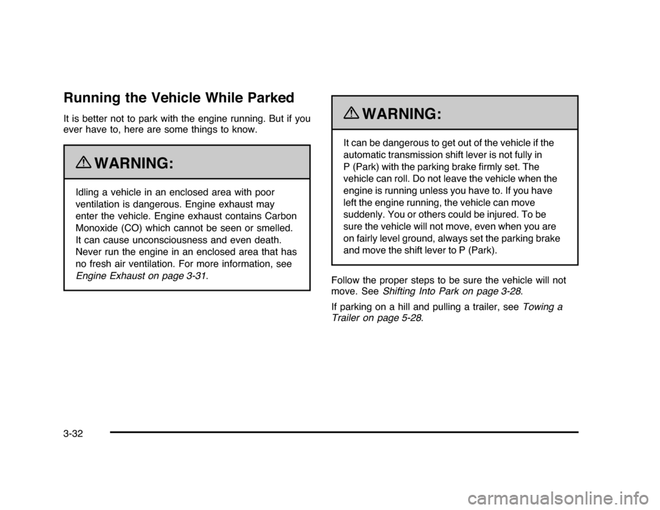 CHEVROLET IMPALA 2010 9.G Owners Manual Running the Vehicle While ParkedIt is better not to park with the engine running. But if you
ever have to, here are some things to know.
{
WARNING:
Idling a vehicle in an enclosed area with poor
venti