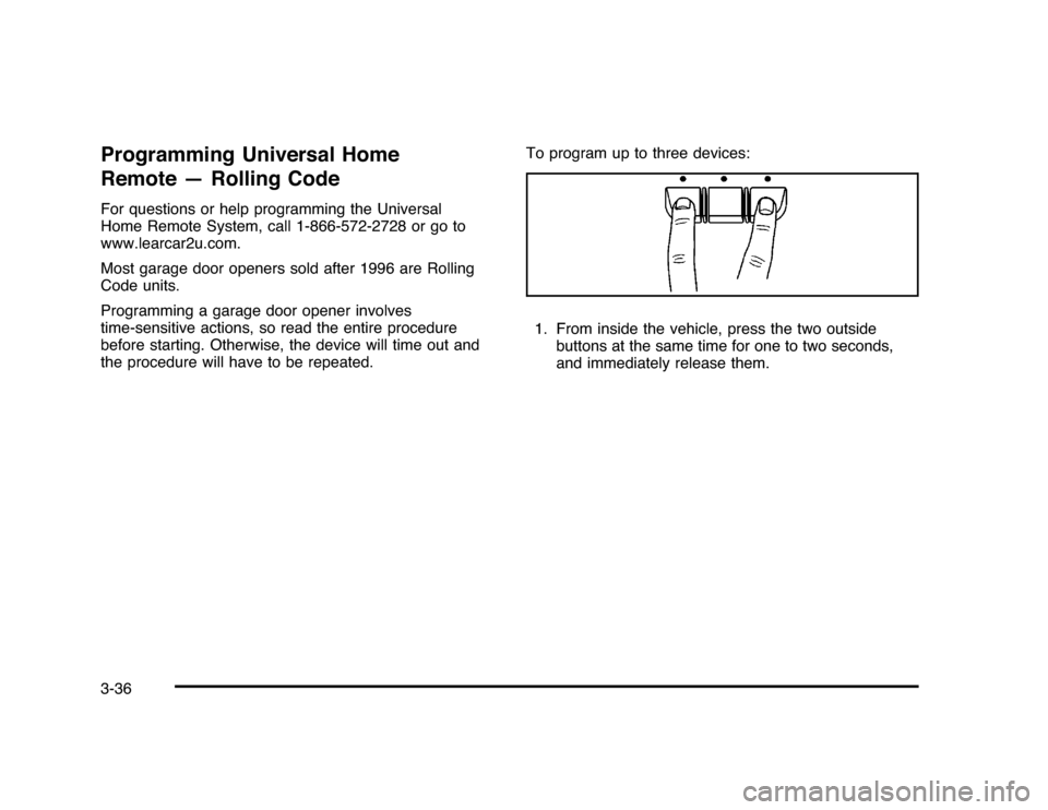 CHEVROLET IMPALA 2010 9.G Owners Manual Programming Universal Home
Remote — Rolling CodeFor questions or help programming the Universal
Home Remote System, call 1-866-572-2728 or go to
www.learcar2u.com.
Most garage door openers sold afte