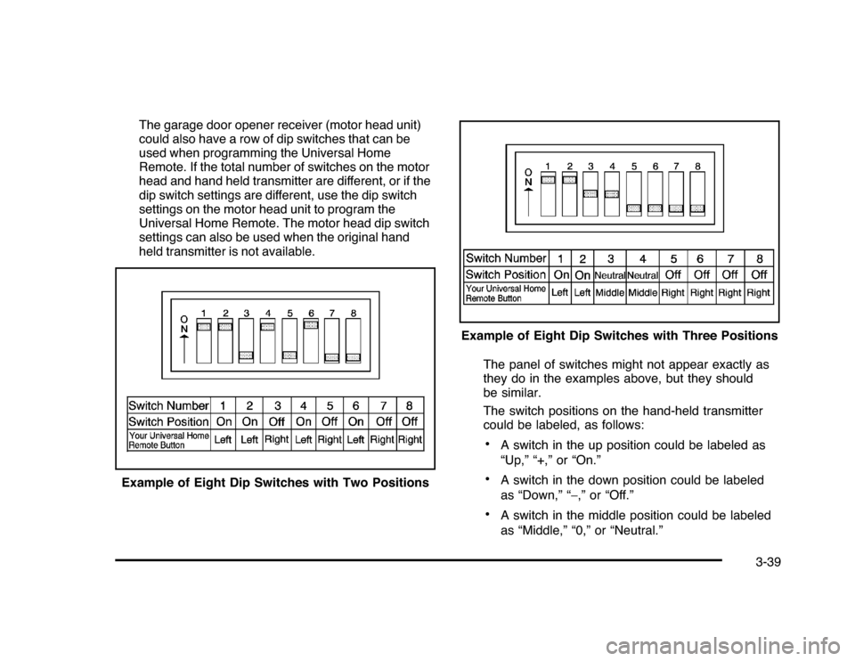 CHEVROLET IMPALA 2010 9.G Owners Manual The garage door opener receiver (motor head unit)
could also have a row of dip switches that can be
used when programming the Universal Home
Remote. If the total number of switches on the motor
head a