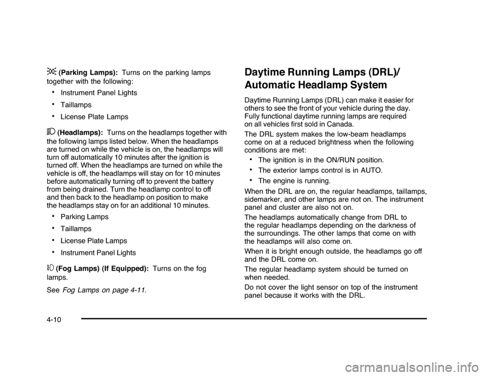CHEVROLET IMPALA 2010 9.G Owners Manual ;
(Parking Lamps):Turns on the parking lamps
together with the following:
•
Instrument Panel Lights
•
Taillamps
•
License Plate Lamps
2
(Headlamps):Turns on the headlamps together with
the follo