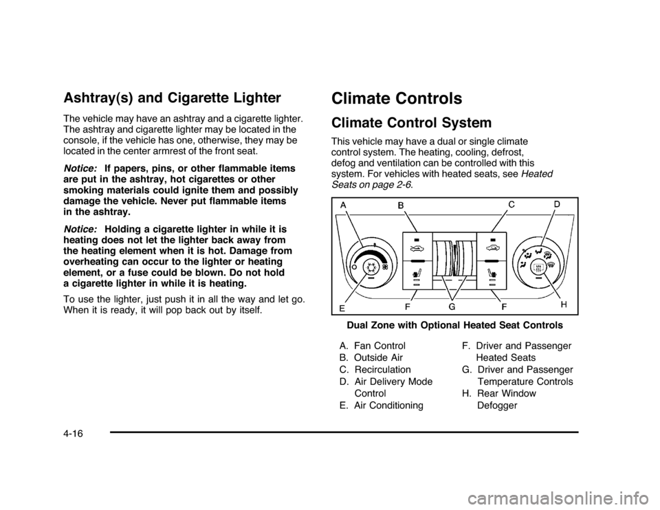 CHEVROLET IMPALA 2010 9.G Owners Manual Ashtray(s) and Cigarette LighterThe vehicle may have an ashtray and a cigarette lighter.
The ashtray and cigarette lighter may be located in the
console, if the vehicle has one, otherwise, they may be